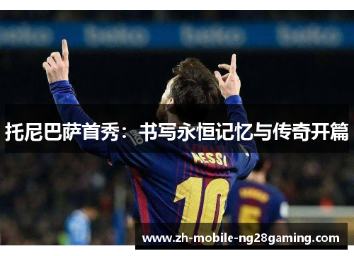 托尼巴萨首秀：书写永恒记忆与传奇开篇