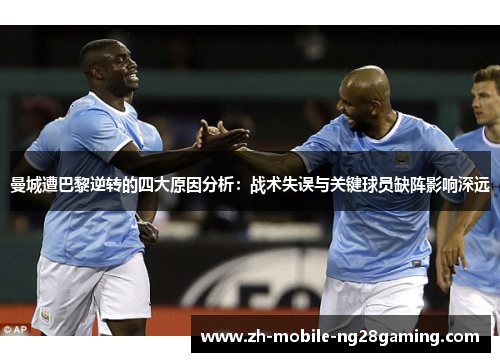 曼城遭巴黎逆转的四大原因分析：战术失误与关键球员缺阵影响深远