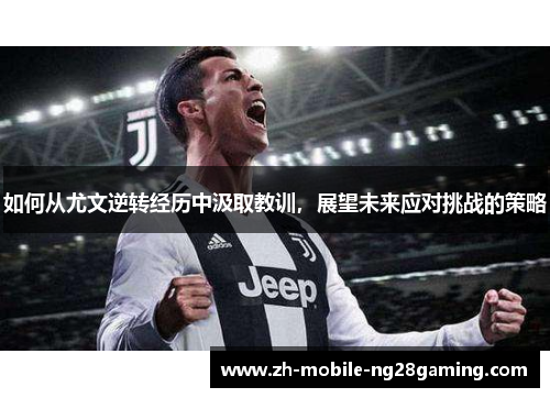如何从尤文逆转经历中汲取教训，展望未来应对挑战的策略