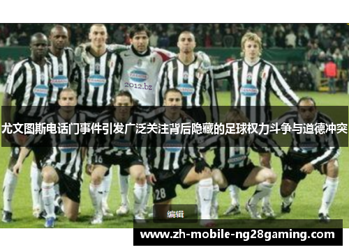 尤文图斯电话门事件引发广泛关注背后隐藏的足球权力斗争与道德冲突