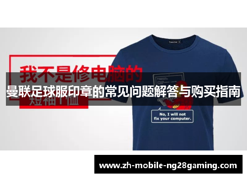 曼联足球服印章的常见问题解答与购买指南