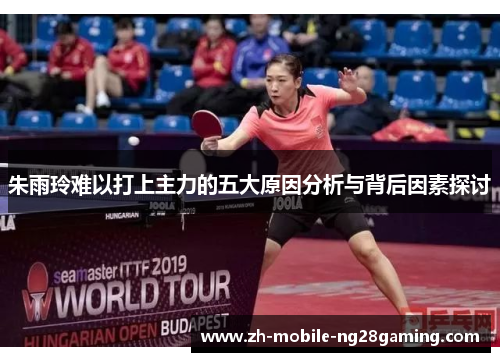朱雨玲难以打上主力的五大原因分析与背后因素探讨