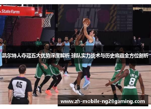 凯尔特人夺冠五大优势深度解析 球队实力战术与历史底蕴全方位剖析