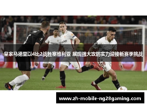 皇家马德里以4比2战胜塞维利亚 展现强大攻防实力迎接新赛季挑战