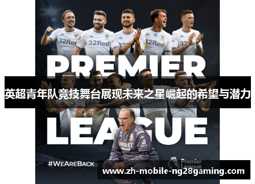 英超青年队竞技舞台展现未来之星崛起的希望与潜力