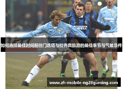 如何选择最佳时间前往门迭塔与拉齐奥旅游的最佳季节与气候条件