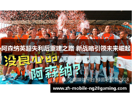 阿森纳英超失利后重建之路 新战略引领未来崛起