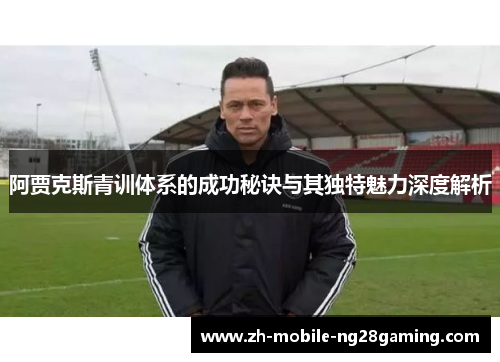 阿贾克斯青训体系的成功秘诀与其独特魅力深度解析