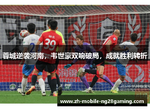 蓉城逆袭河南，韦世豪双响破局，成就胜利转折